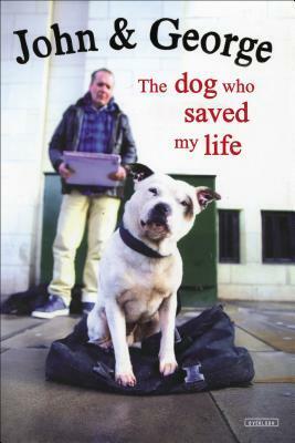 John & George: The Dog Who Saved My Life by John Dolan