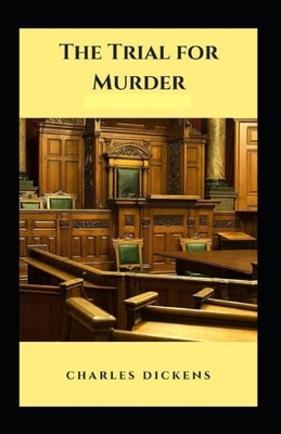 The Trial for Murder Illustrated by Charles Dickens