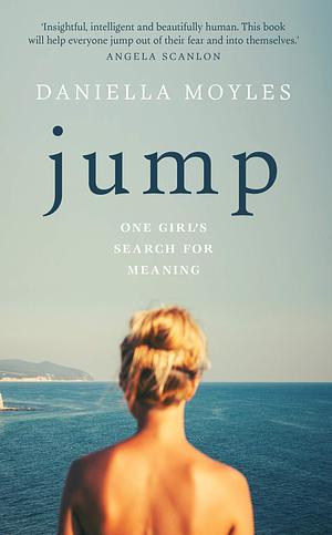 Jump: One Girl's Search For Meaning by Daniella Moyles, Daniella Moyles