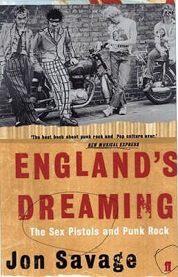 England's Dreaming: The Sex Pistols and Punk Rock by Jon Savage