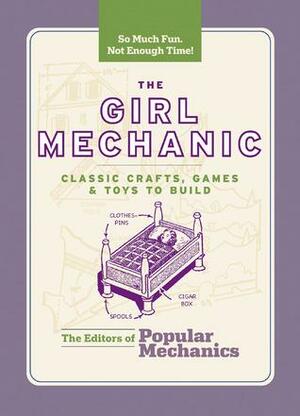 The Girl Mechanic: Classic Crafts, GamesToys to Build by C.J. Petersen, Popular Mechanics Magazine