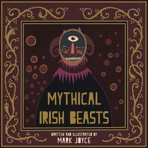 Mythical Irish Beasts by Mark Joyce