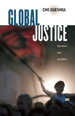 Global Justice: Liberation and Socialism by Ernesto Che Guevara