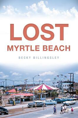 Lost Myrtle Beach by Becky Billingsley