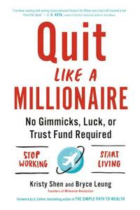 Quit Like a Millionaire: No Gimmicks, Luck, or Trust Fund Required by Bryce Leung, Kristy Shen