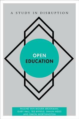 Open Education: A Study in Disruption by Ted Byfield, Simon Worthington, Pauline van Mourik Broekman, Gary Hall, Shaun Hides