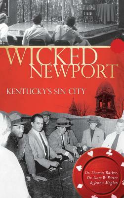 Wicked Newport: Kentucky's Sin City by Thomas Barker, Jenna Meglen, Gary W. Potter