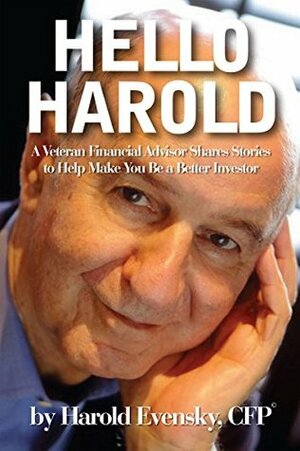 Hello Harold: A Vetran Financial Advisor Shares Stories to Help Make You Be a Better Investor by Harold R. Evensky