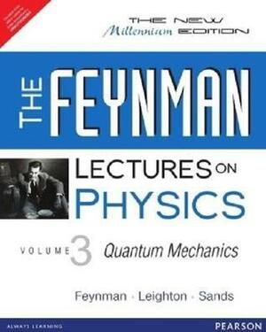 The Lectures on Physics Vol. 3: Quantum Mechanics by Richard P. Feynman