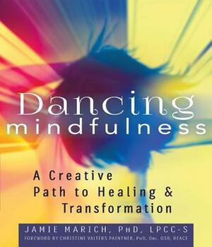 Dancing Mindfulness: A Creative Path to Healing and Transformation by Jamie Marich