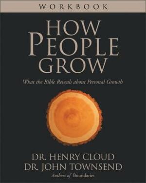 How People Grow Workbook: What the Bible Reveals about Personal Growth by John Townsend, Henry Cloud