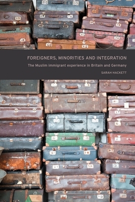 Foreigner, Minorities and Integration CB: The Muslim Immigrant Experience in Britain and Germany by Sarah Hackett