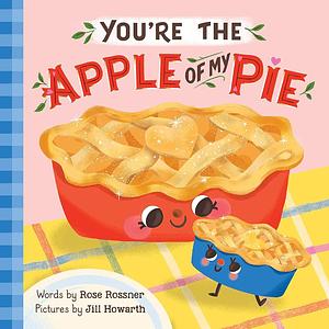 You're the Apple of My Pie by Rose Rossner