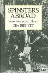 Spinsters Abroad: Victorian Lady Explorers by Dea Birkett