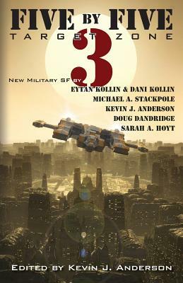 Five by Five 3: Target Zone: All New Military SF by Michael a. Stackpole, Sarah A. Hoyt, Kevin J. Anderson