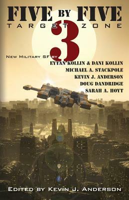 Five by Five 3: Target Zone: All New Military SF by Sarah A. Hoyt, Michael A. Stackpole, Kevin J. Anderson