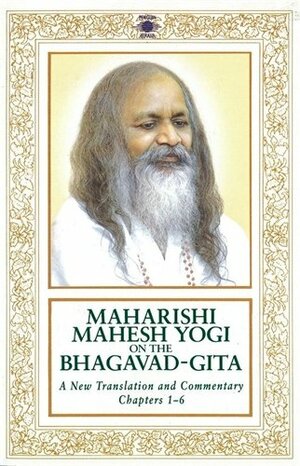 Maharishi Mahesh Yogi on the Bhagavad-Gita: A Translation and Commentary, Chapters 1-6 by Maharishi Mahesh Yogi