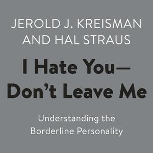 I Hate You, Don't Leave Me: Understanding the Borderline Personality by Jerold J. Kreisman, Hal Straus