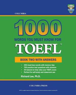 Columbia 1000 Words You Must Know for TOEFL: Book Two with Answers by Richard Lee Ph. D.