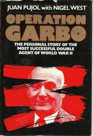 Operation Garbo: The Personal Story of the Most Successful Double Agent of World War II by Nigel West, Juan Pujol Garcia