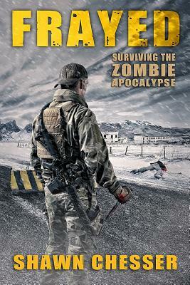 Frayed: Surviving the Zombie Apocalypse by Shawn Chesser