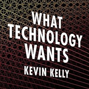 What Technology Wants by Kevin Kelly, Paul Boehmer