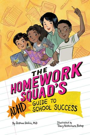 The Homework Squad's ADHD Guide to School Success by Joshua Shifrin, Tracy Nishimura Bishop