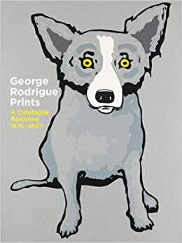 George Rodrigue Prints: A Catalogue Raisonné 1970-2007 by George Rodrigue, Wendy Wolfe Rodrigue, E. John Bullard, John E. Bullard