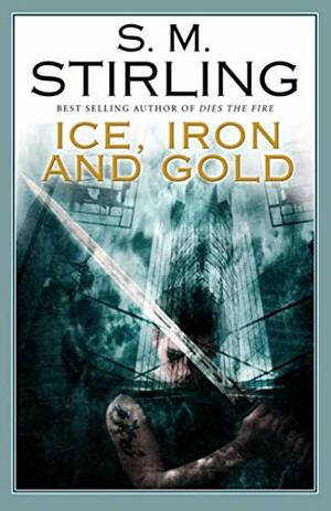 Ice, Iron and Gold by S.M. Stirling