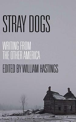 Stray Dogs: Writing from the Other America by William Hastings