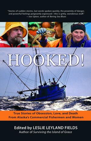 Hooked!: True Stories of Obsession, Death & Love from Alaska's Commercial Fishing Men and Women by Leslie Leyland Fields
