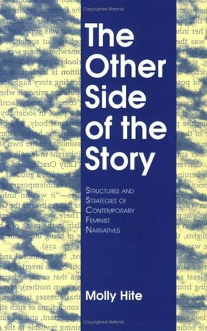 The Other Side of the Story: Structures and Strategies of Contemporary Feminist Narratives by Molly Hite