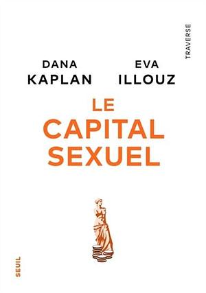 Le capital sexuel by Eva Illouz, Dana Kaplan, Dana Kaplan