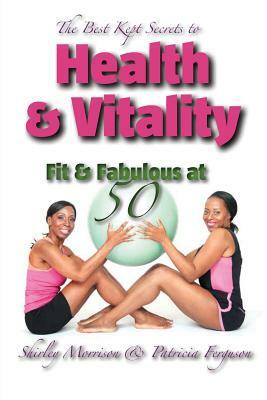 The Best Kept Secrets to Health & Vitality (Fit & Fabulous at 50) by Patricia Ferguson, Shirley Morrison