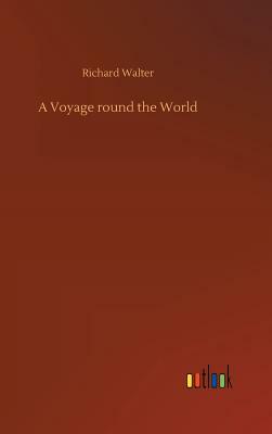 A Voyage Round the World by Richard Walter