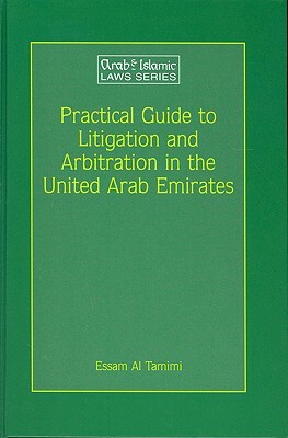 Practical Guide to Litigation and Arbitration in the United Arab Emirates: A Detailed Guide to Litigation and Arbitration in the United Arab Emirates by Essam Al Tamimi