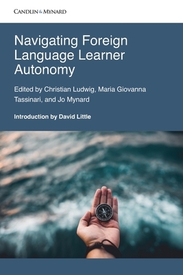 Navigating Foreign Language Learner Autonomy. by Christian Ludwig, Jo Mynard, Maria Giovanna Tassinari