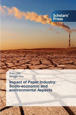 Impact of Paper Industry: Socio-economic and environmental Aspects by Sujoy Das, Niranjan Roy