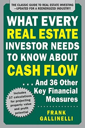 What Every Real Estate Investor Needs to Know About Cash Flow... And 36 Other Key Financial Measures, Updated Edition by Frank Gallinelli