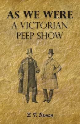 As We Were - A Victorian Peep Show by E.F. Benson