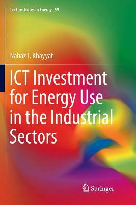 Ict Investment for Energy Use in the Industrial Sectors by Nabaz T. Khayyat