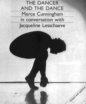 The Dancer and the Dance: Merce Cunningham in Conversation with Jacqueline Lesschaeve by Merce Cunningham, Jacqueline Lesschaeve