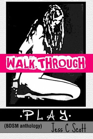 Play / BDSM Walkthrough by Jess C. Scott