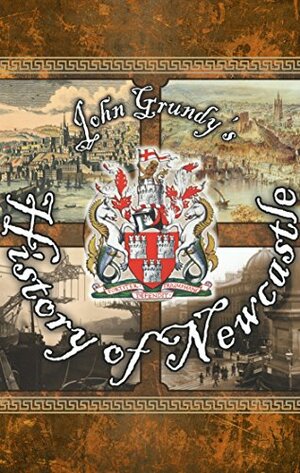John Grundy's History of Newcastle by John Grundy