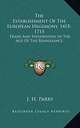 Establishment of the European Hegemony, 1415-1715: Trade and Exporation in the Age of The... by John H. Parry