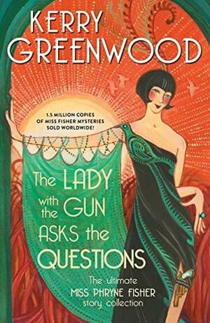 The Lady with the Gun Asks the Questions: The Ultimate Miss Phryne Fisher Story Collection by Kerry Greenwood
