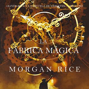 La fábrica mágica by Morgan Rice