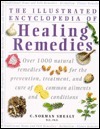 The Illustrated Encyclopedia Of Healing Remedies: Over 1,000 Natural Remedies for the Prevention, Treatment, and Cure of Common Ailments and Conditions by C. Norman Shealy