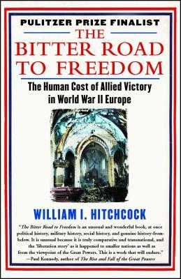 The Bitter Road to Freedom: A New History of the Liberation of Europe by William I. Hitchcock