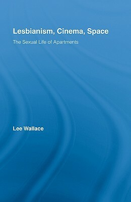 Lesbianism, Cinema, Space: The Sexual Life of Apartments by Lee Wallace